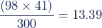\dfrac{(98\times41)}{300}=13.39