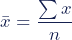\bar{x} = \dfrac{\sum x}{n}