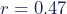 r = 0.47