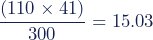 \dfrac{(110\times41)}{300}=15.03