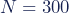 N=300